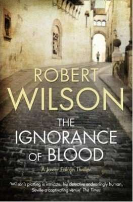 The Ignorance of Blood by Robert Wilson, Review: Labyrinthine plot