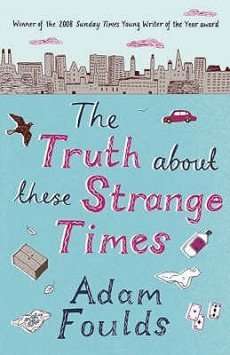 Book Review – THE TRUTH ABOUT THESE STRANGE TIMES by Adam Foulds