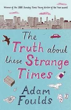 The Truth About These Strange Times by Adam Foulds