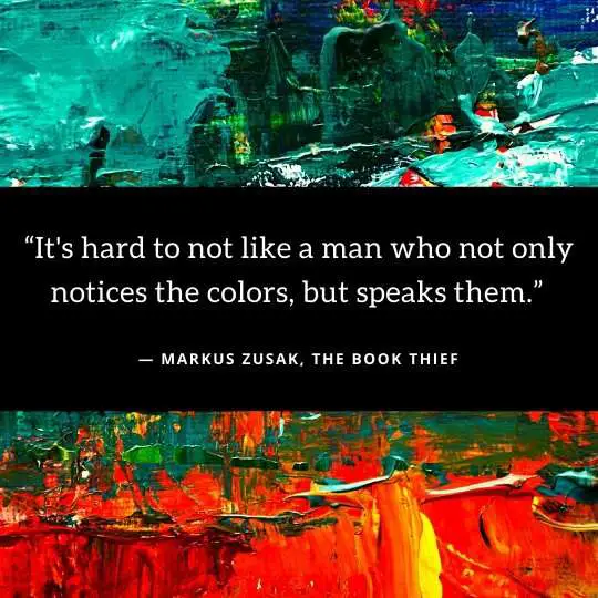 Book Quote - It's hard to not like a man who not only notices the colors, but speaks them ― Markus Zusak