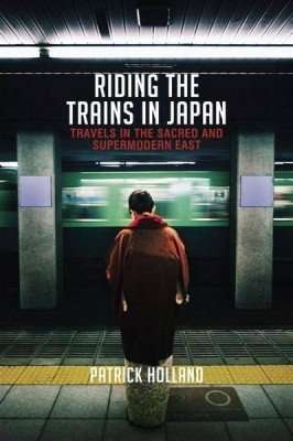 RIDING THE TRAINS IN JAPAN by Patrick Holland, Book Review