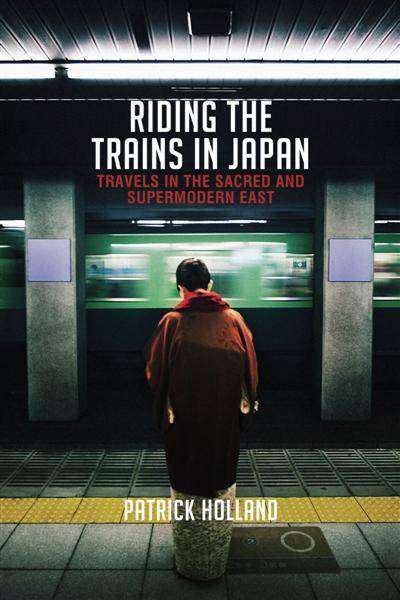 RIDING THE TRAINS IN JAPAN by Patrick Holland, Book Review