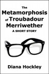 The Metamorphosis of Troubadour Merriwether by Diana Hockley