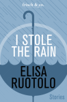 I Stole the Rain by Elisa Ruotolo