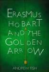 Erasmus Hobart and the Golden Arrow by Andrew Fish