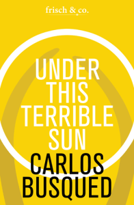 Under This Terrible Sun by Carlos Busqued