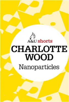 NANOPARTICLES by Charlotte Wood, Short Story Review