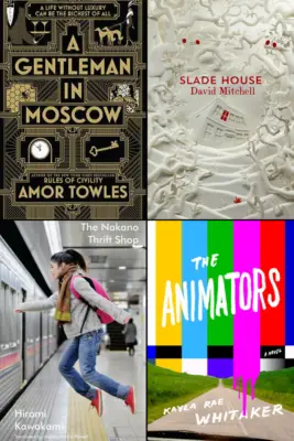 A Gentleman In Moscow Amor Towles, The Nakano Thrift Shop Hiromi Kawakami, Slade House David Mitchell, The Animators Kayla Rae Whitaker