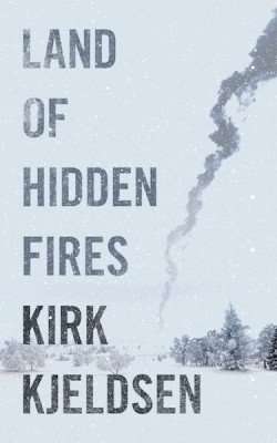 Land of Hidden Fires by Kirk Kjeldsen