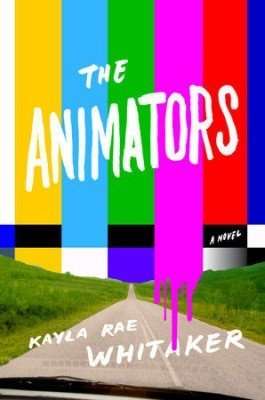 The Animators by Kayla Rae Whitaker: Powerful debut