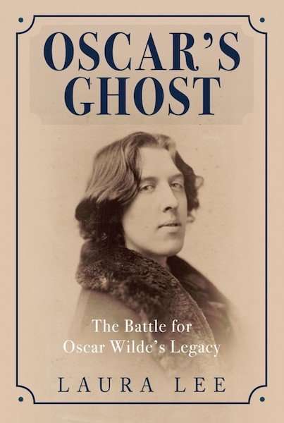 OSCAR’S GHOST – Laura Lee on the battle for Oscar Wilde’s legacy