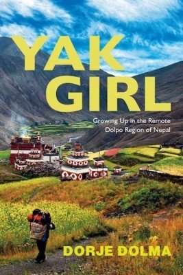 YAK GIRL, Dorje Dolma on Growing Up in the Remote Dolpo Region of Nepal
