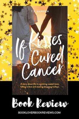 IF KISSES CURED CANCER by T S Hawken, Review & Author Post