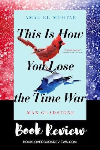 This Is How You Lose the Time by Amal El-Mohtar & Max Gladstone This Is How You Lose the Time War Book Review - Amal El-Mohtar and Max Gladstone