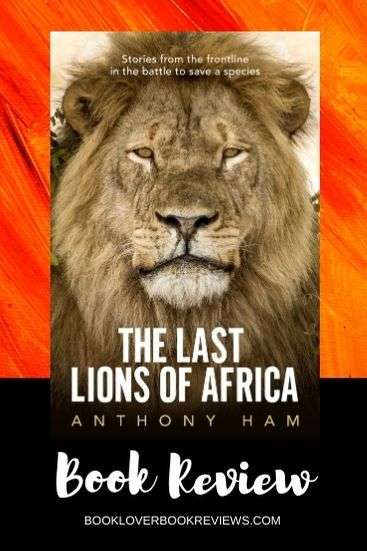 The Last Lions of Africa by Anthony Ham, Book Review