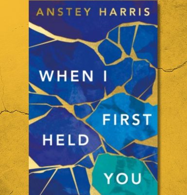 When I First Held You by Anstey Harris, Book Review