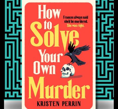 How To Solve Your Own Murder: Kristen Perrin’s vivid puzzler