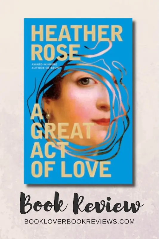 A Great Act of Love by Heather Rose Book Review Heather Rose' A Great Act of Love: Highly literary history